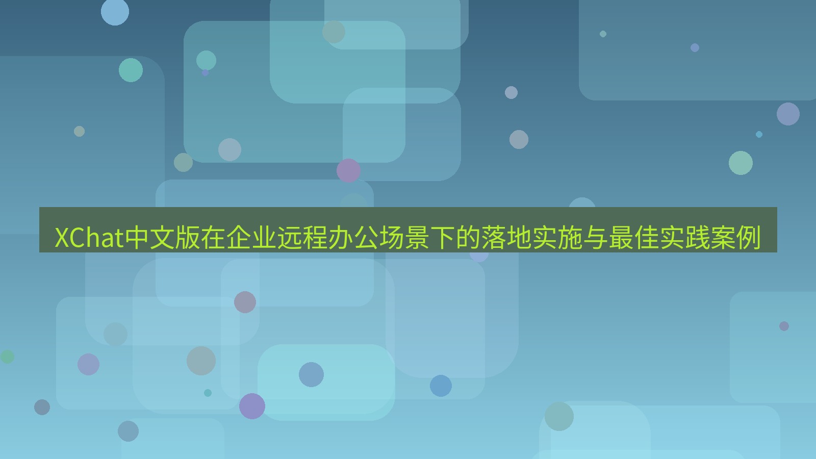 xchat官网 XChat中文版在企业远程办公场景下的落地实施与最佳实践案例