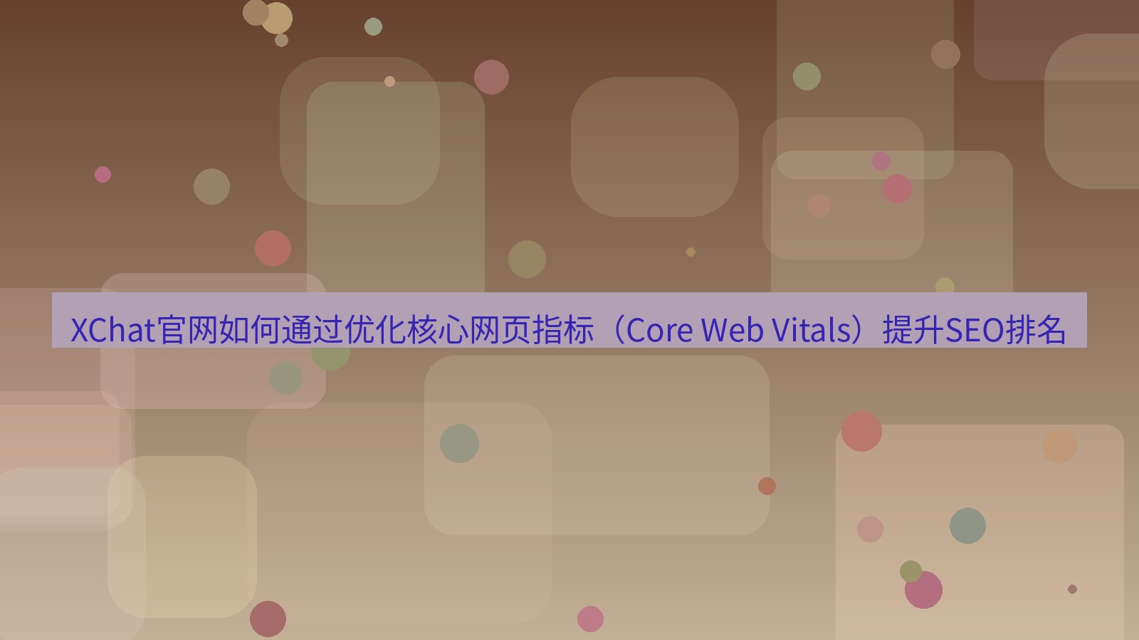 xchat官网 XChat官网如何通过优化核心网页指标（Core Web Vitals）提升SEO排名