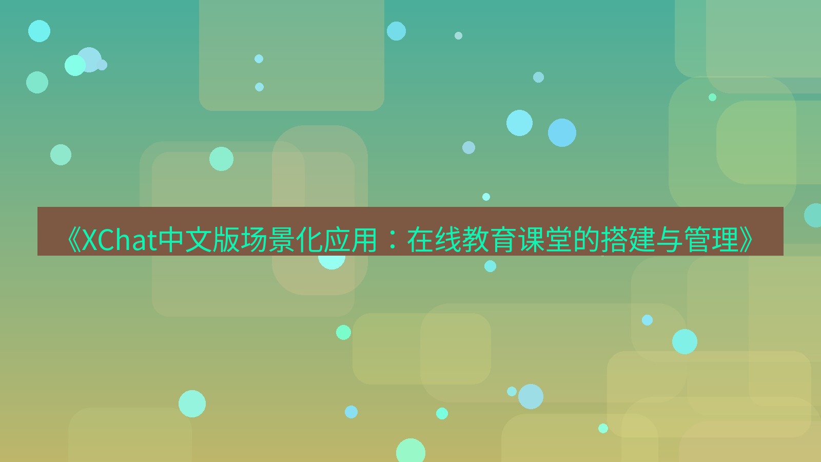 xchat官网 《XChat中文版场景化应用：在线教育课堂的搭建与管理》