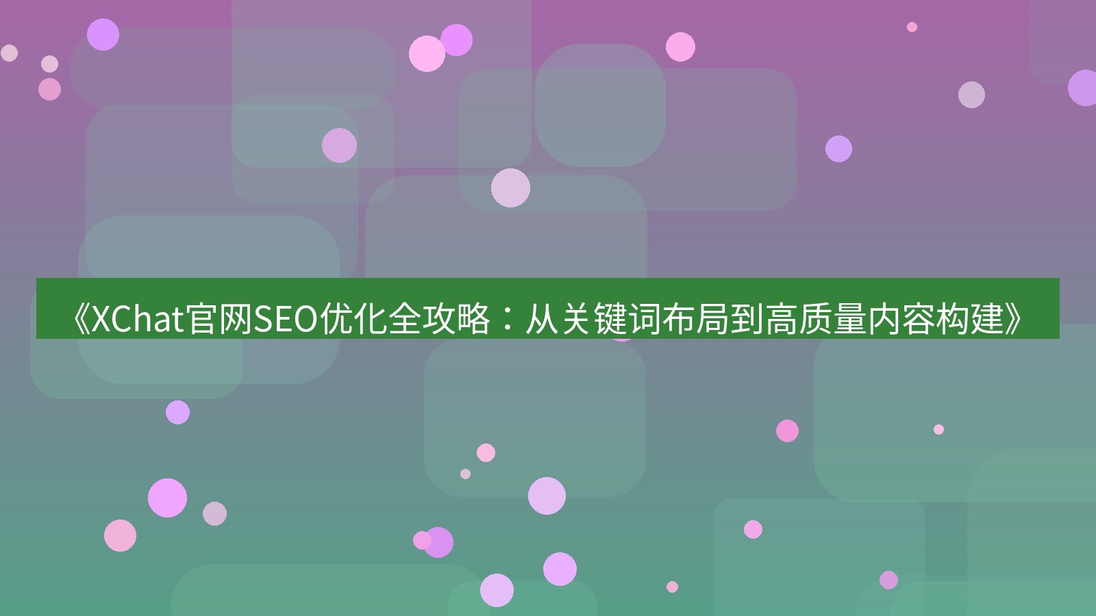 xchat官网 《XChat官网SEO优化全攻略：从关键词布局到高质量内容构建》