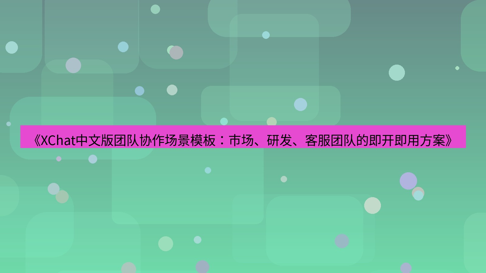 xchat官网 《XChat中文版团队协作场景模板：市场、研发、客服团队的即开即用方案》