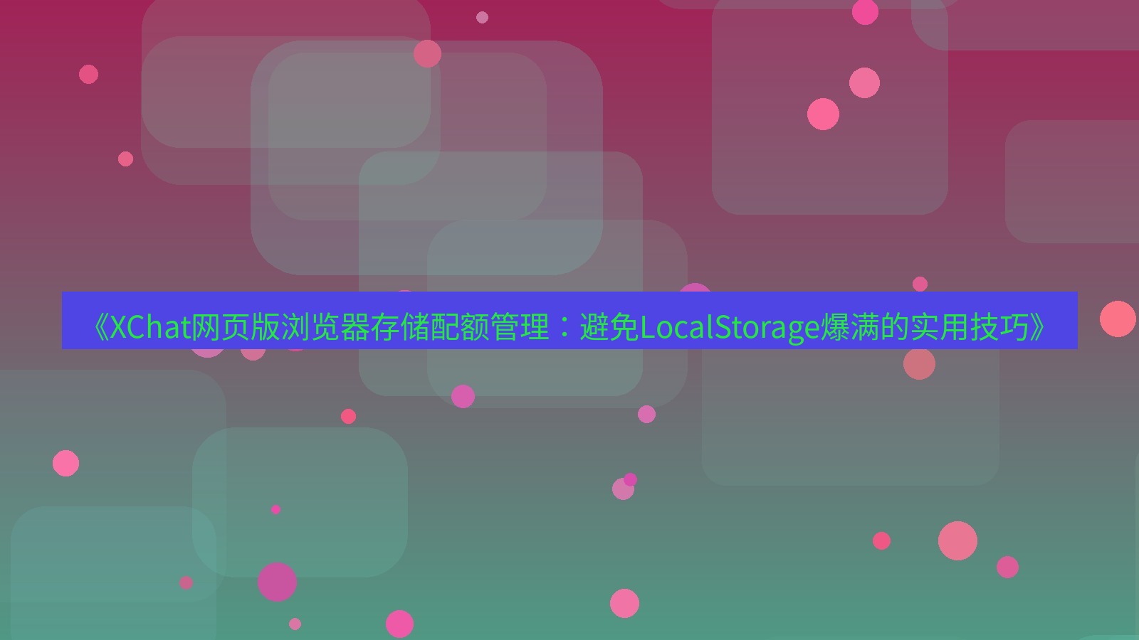 xchat官网 《XChat网页版浏览器存储配额管理：避免LocalStorage爆满的实用技巧》