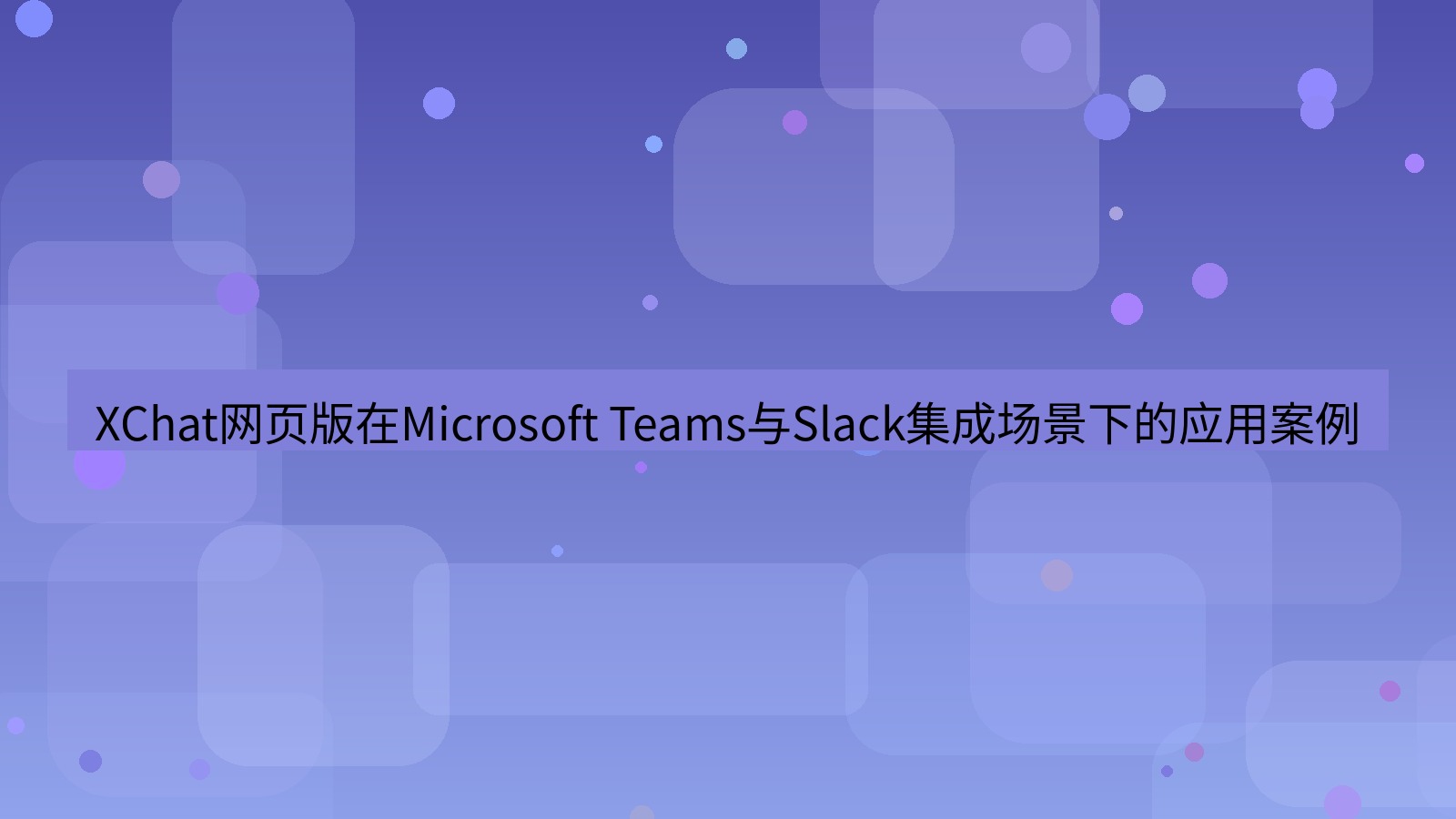 xchat官网 XChat网页版在Microsoft Teams与Slack集成场景下的应用案例