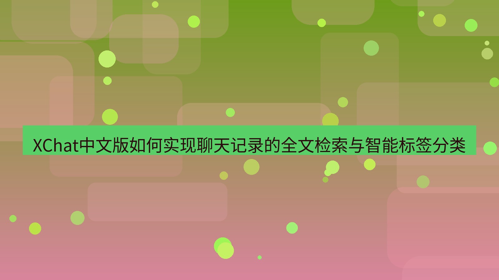 xchat官网 XChat中文版如何实现聊天记录的全文检索与智能标签分类