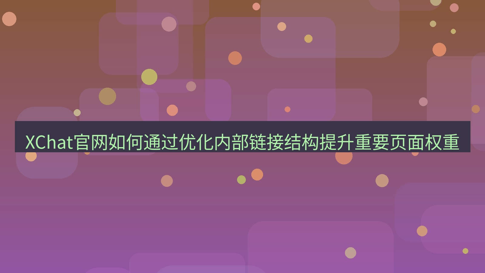 xchat官网 XChat官网如何通过优化内部链接结构提升重要页面权重