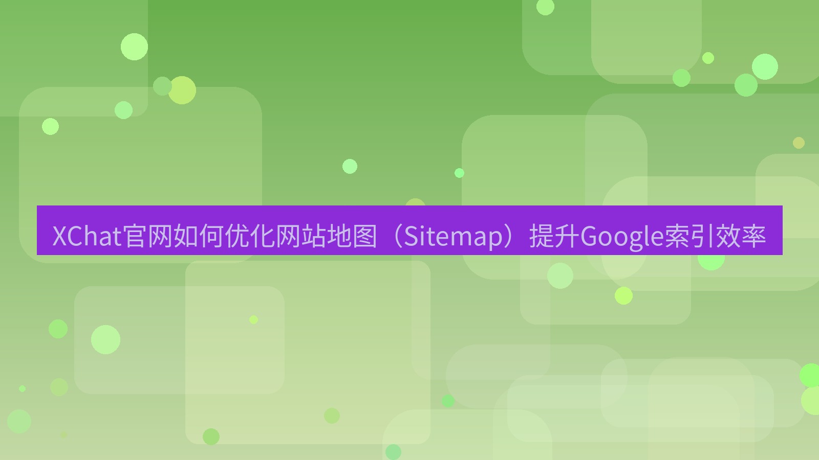 xchat官网 XChat官网如何优化网站地图（Sitemap）提升Google索引效率
