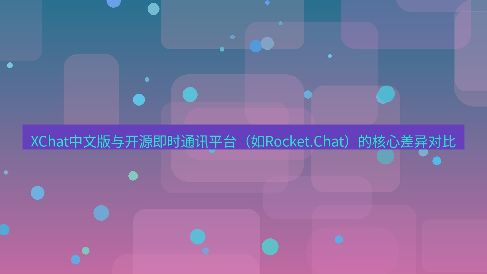 xchat官网 XChat中文版与开源即时通讯平台（如Rocket.Chat）的核心差异对比