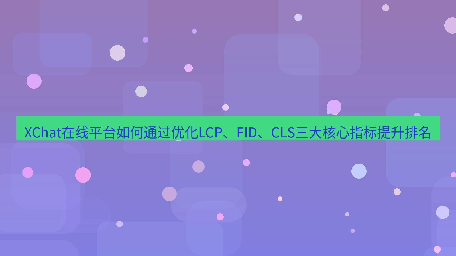 xchat官网 XChat在线平台如何通过优化LCP、FID、CLS三大核心指标提升排名