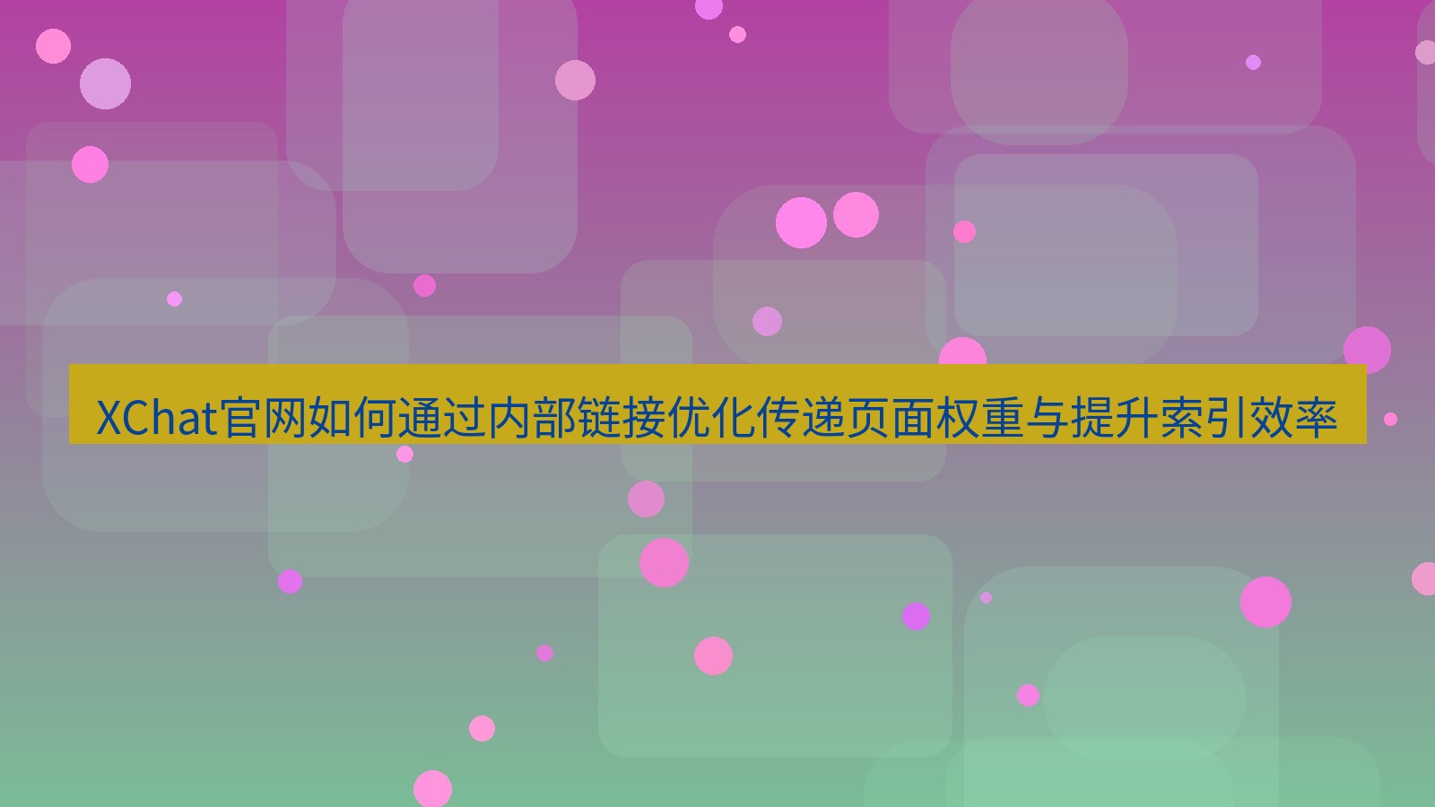 xchat官网 XChat官网如何通过内部链接优化传递页面权重与提升索引效率