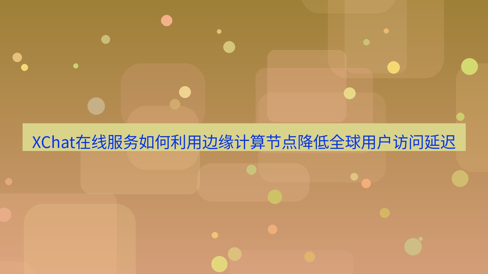xchat官网 XChat在线服务如何利用边缘计算节点降低全球用户访问延迟