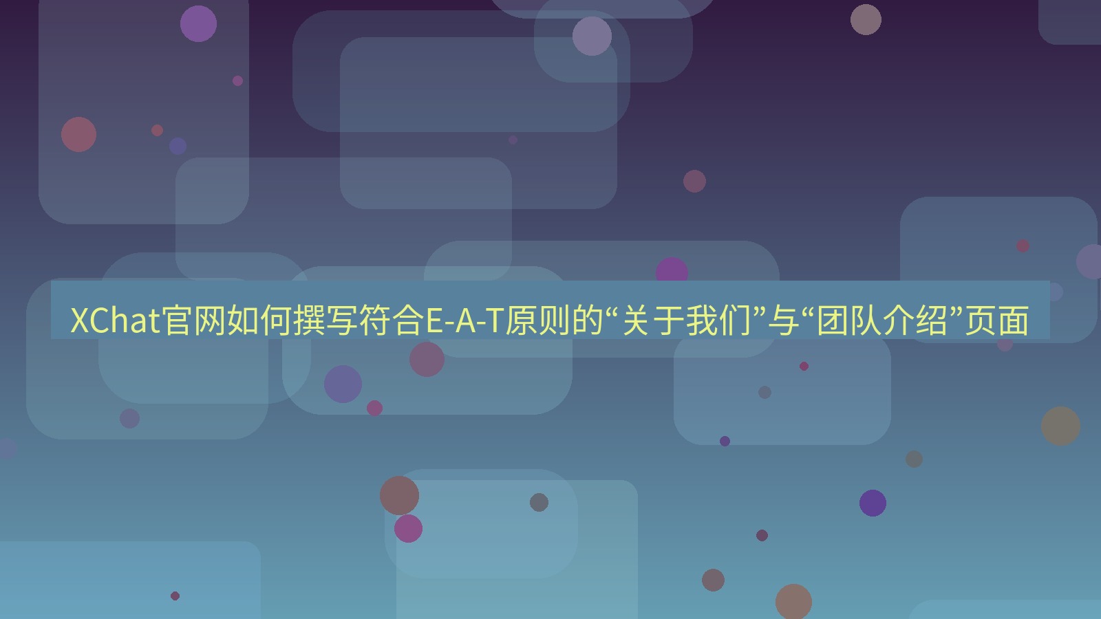 xchat官网 XChat官网如何撰写符合E-A-T原则的“关于我们”与“团队介绍”页面