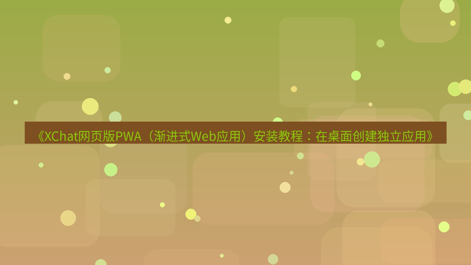 xchat官网 《XChat网页版PWA（渐进式Web应用）安装教程：在桌面创建独立应用》