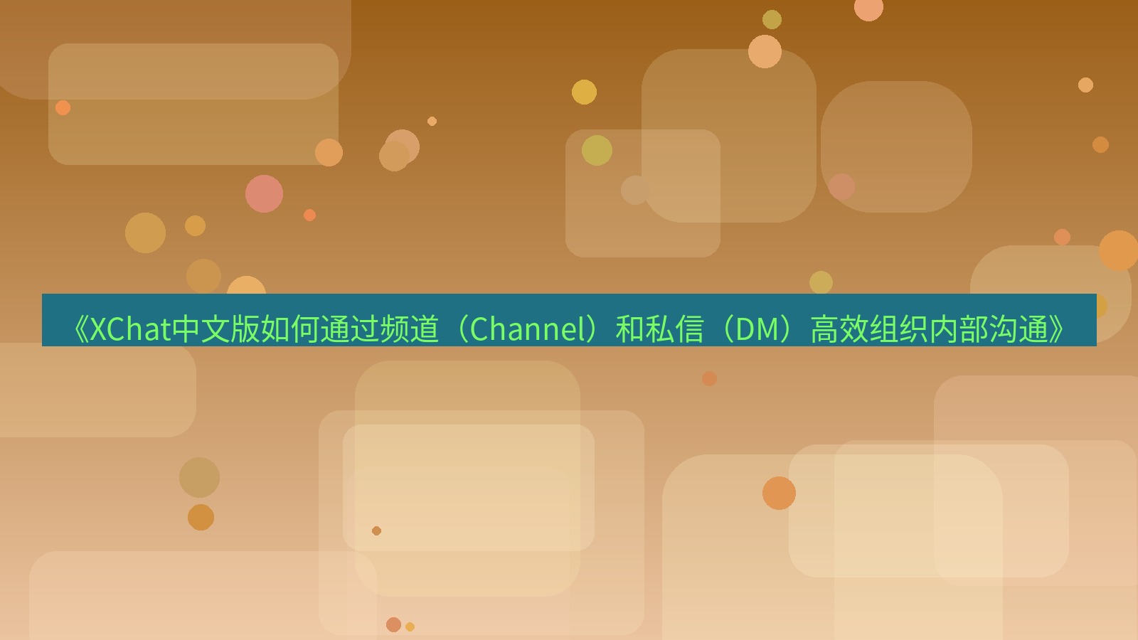 xchat官网 《XChat中文版如何通过频道（Channel）和私信（DM）高效组织内部沟通》
