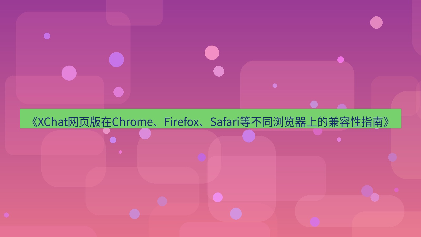 xchat官网 《XChat网页版在Chrome、Firefox、Safari等不同浏览器上的兼容性指南》