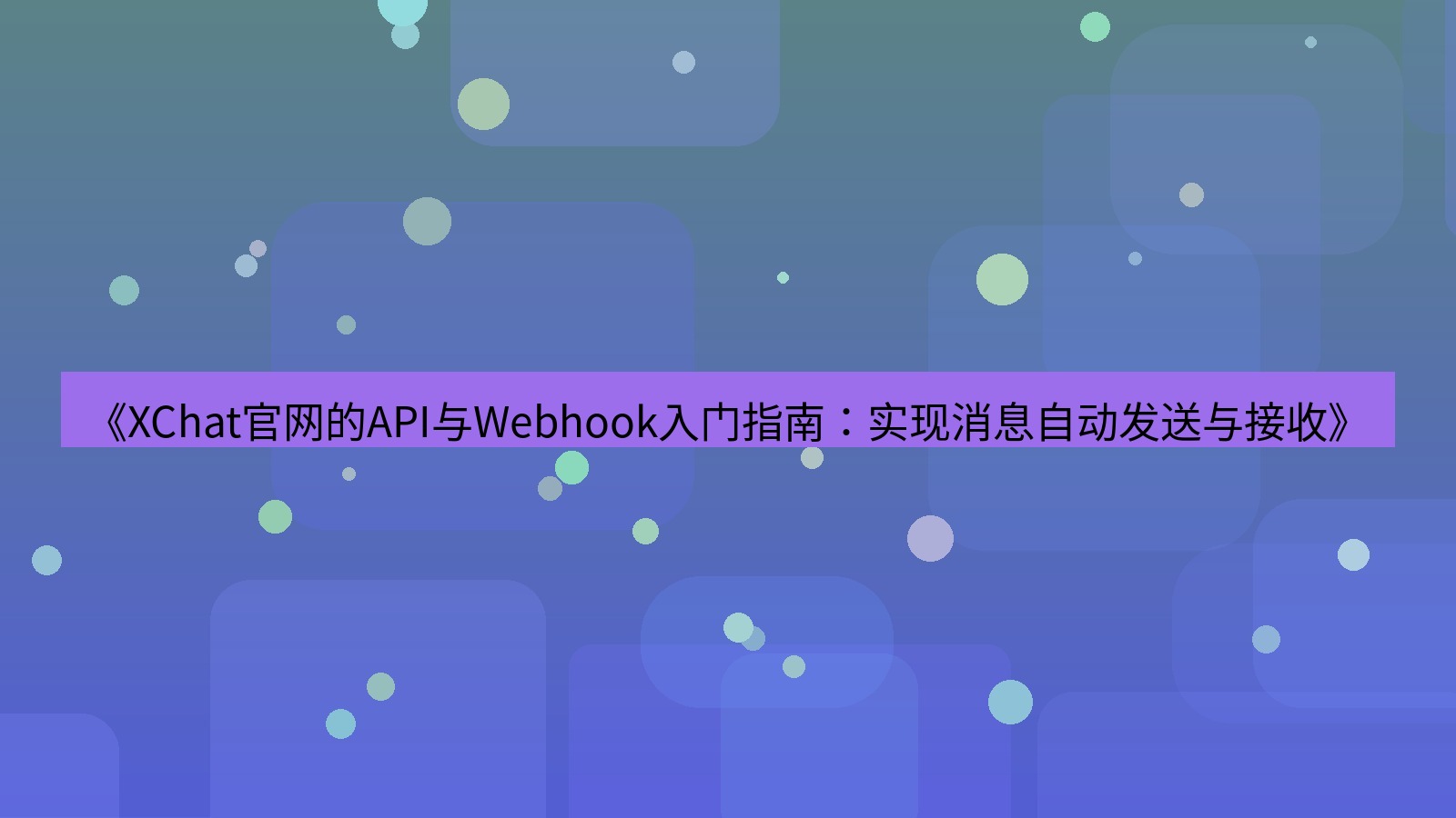xchat官网 《XChat官网的API与Webhook入门指南：实现消息自动发送与接收》