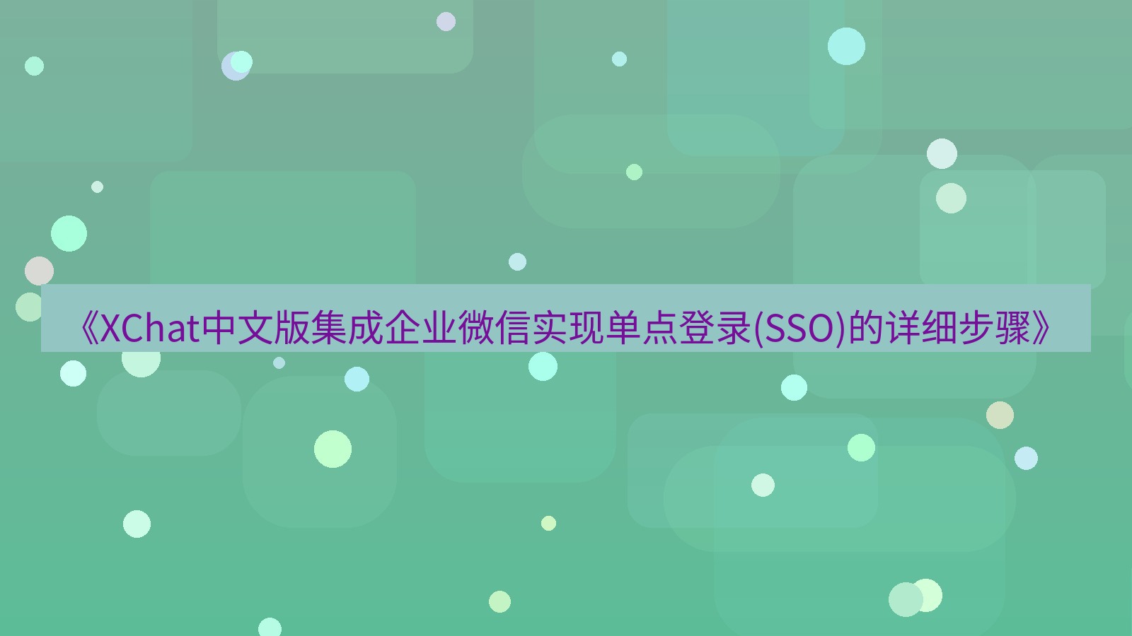 xchat官网 《XChat中文版集成企业微信实现单点登录(SSO)的详细步骤》