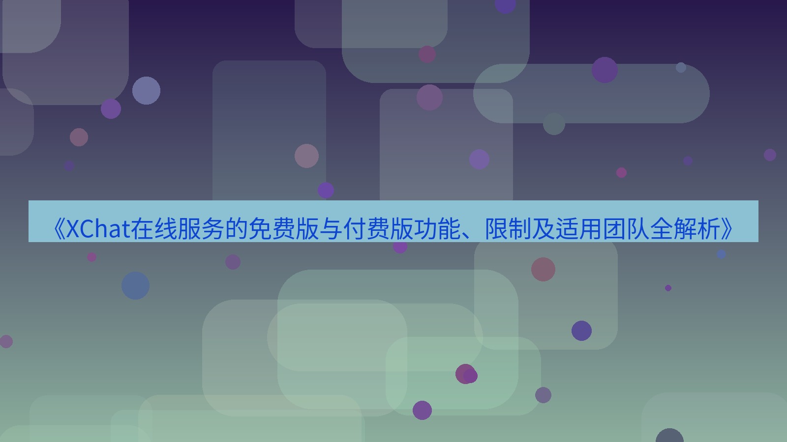 xchat官网 《XChat在线服务的免费版与付费版功能、限制及适用团队全解析》