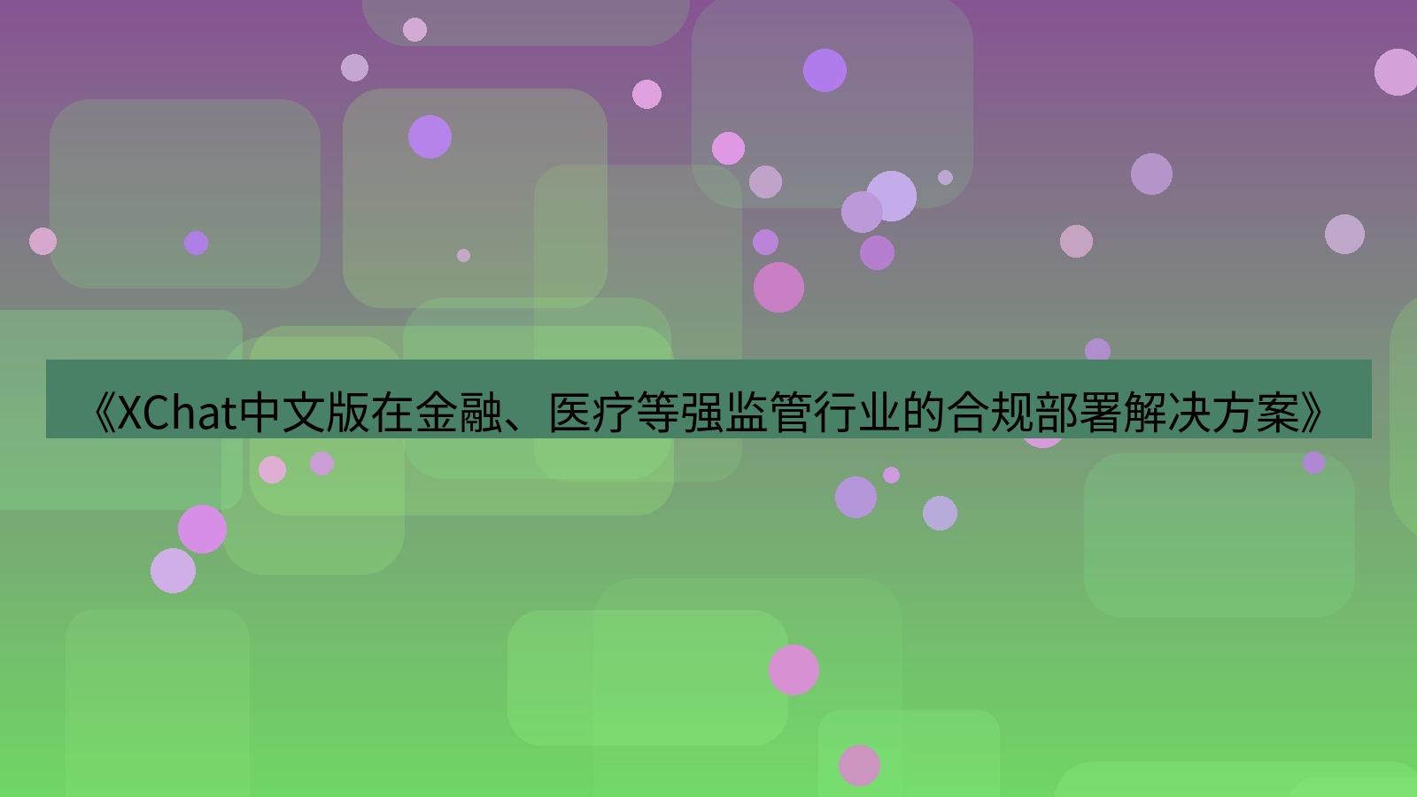 xchat官网 《XChat中文版在金融、医疗等强监管行业的合规部署解决方案》