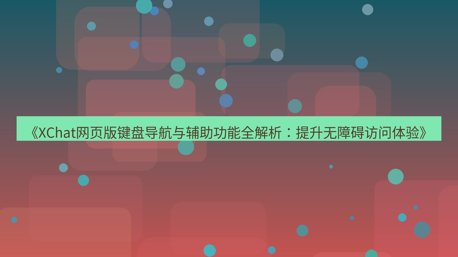 xchat官网 《XChat网页版键盘导航与辅助功能全解析：提升无障碍访问体验》
