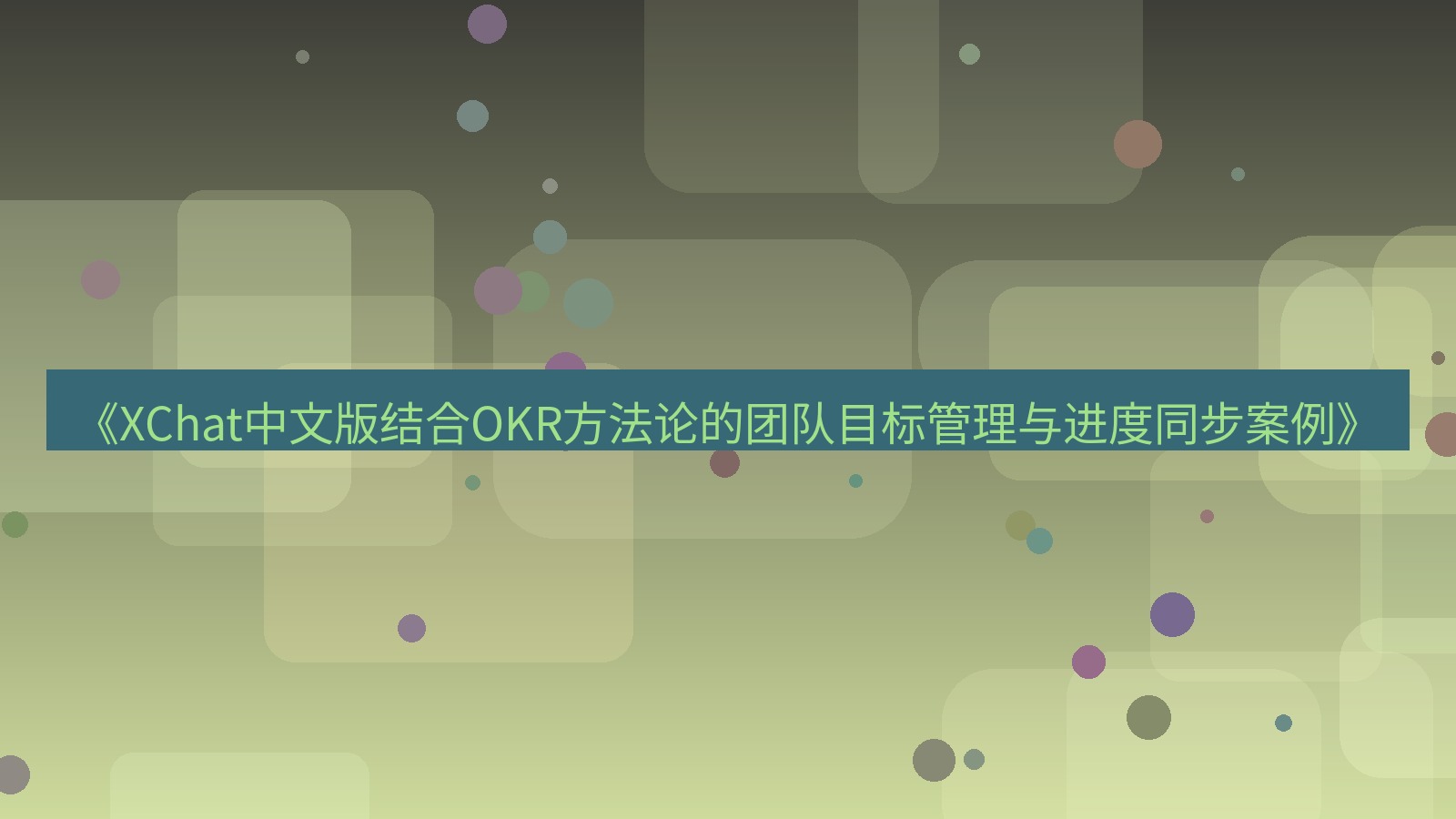 xchat官网 《XChat中文版结合OKR方法论的团队目标管理与进度同步案例》