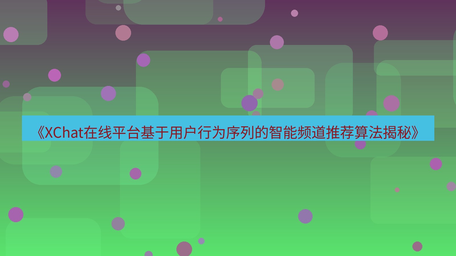 xchat官网 《XChat在线平台基于用户行为序列的智能频道推荐算法揭秘》