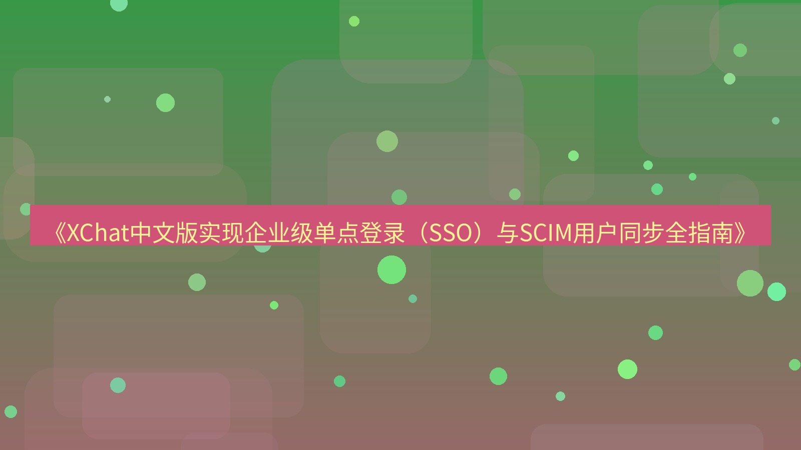 xchat官网 《XChat中文版实现企业级单点登录（SSO）与SCIM用户同步全指南》