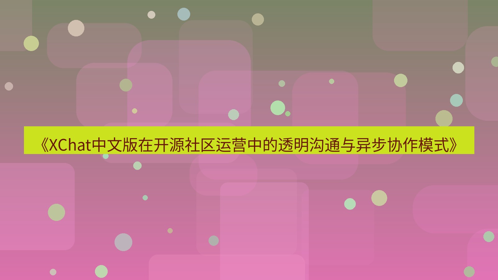 xchat官网 《XChat中文版在开源社区运营中的透明沟通与异步协作模式》