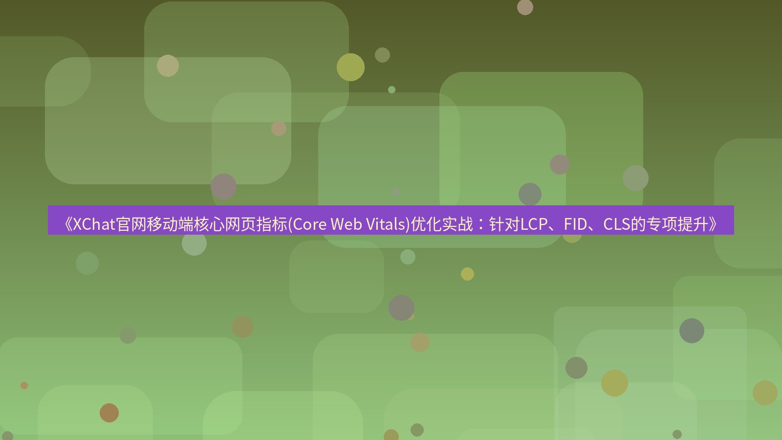 xchat官网 《XChat官网移动端核心网页指标(Core Web Vitals)优化实战：针对LCP、FID、CLS的专项提升》