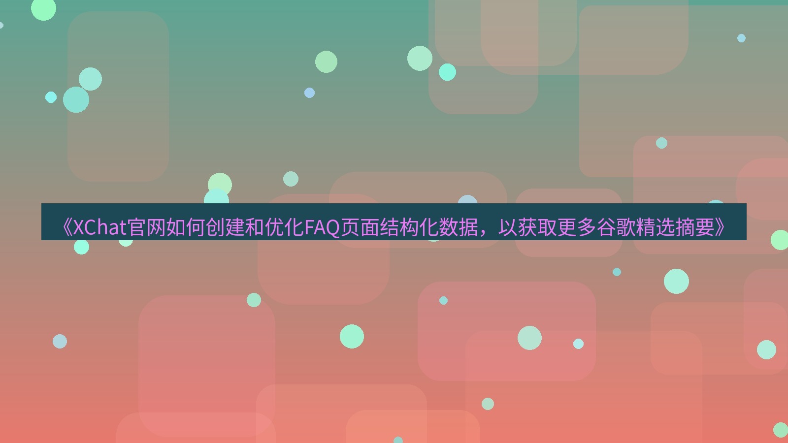 xchat官网 《XChat官网如何创建和优化FAQ页面结构化数据，以获取更多谷歌精选摘要》