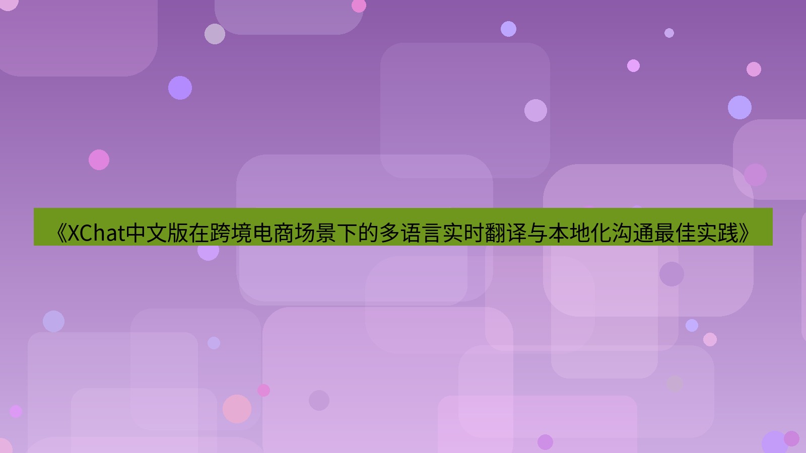 xchat官网 《XChat中文版在跨境电商场景下的多语言实时翻译与本地化沟通最佳实践》