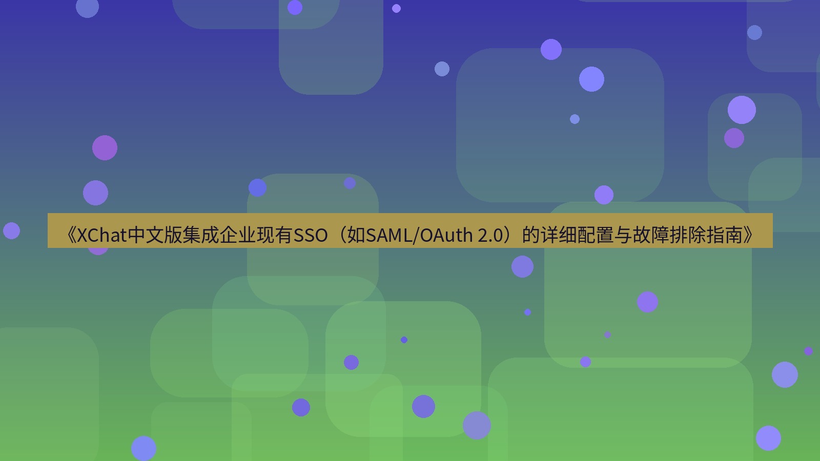 xchat官网 《XChat中文版集成企业现有SSO（如SAML/OAuth 2.0）的详细配置与故障排除指南》