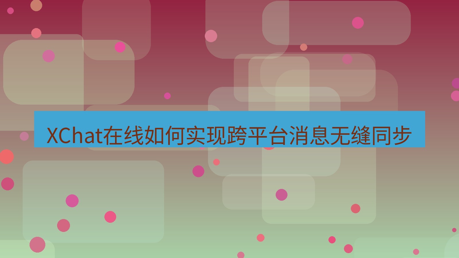 xchat在线 XChat在线如何实现跨平台消息无缝同步