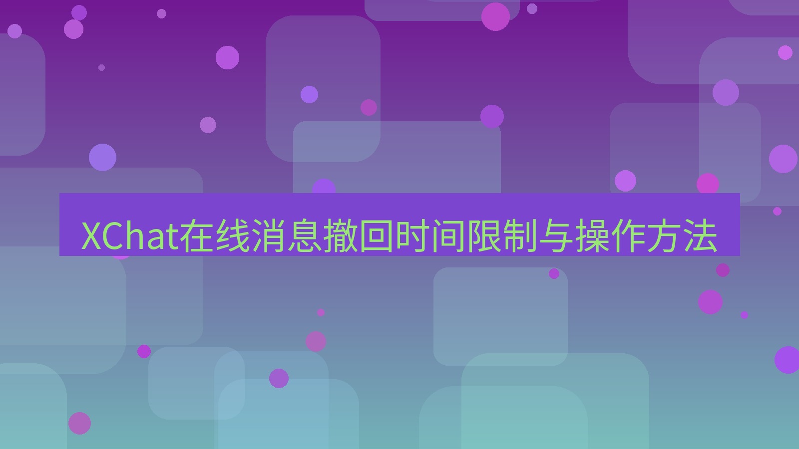 xchat在线 XChat在线消息撤回时间限制与操作方法