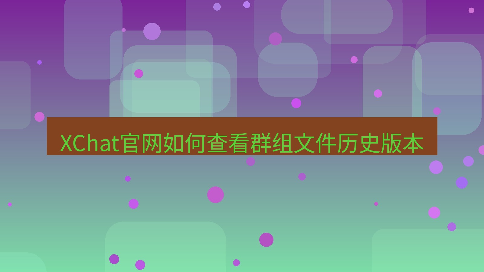xchat在线 XChat官网如何查看群组文件历史版本