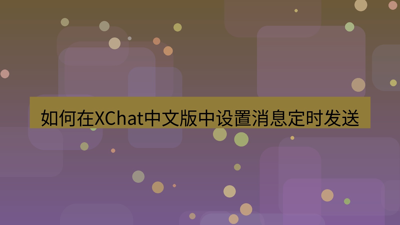xchat在线 如何在XChat中文版中设置消息定时发送