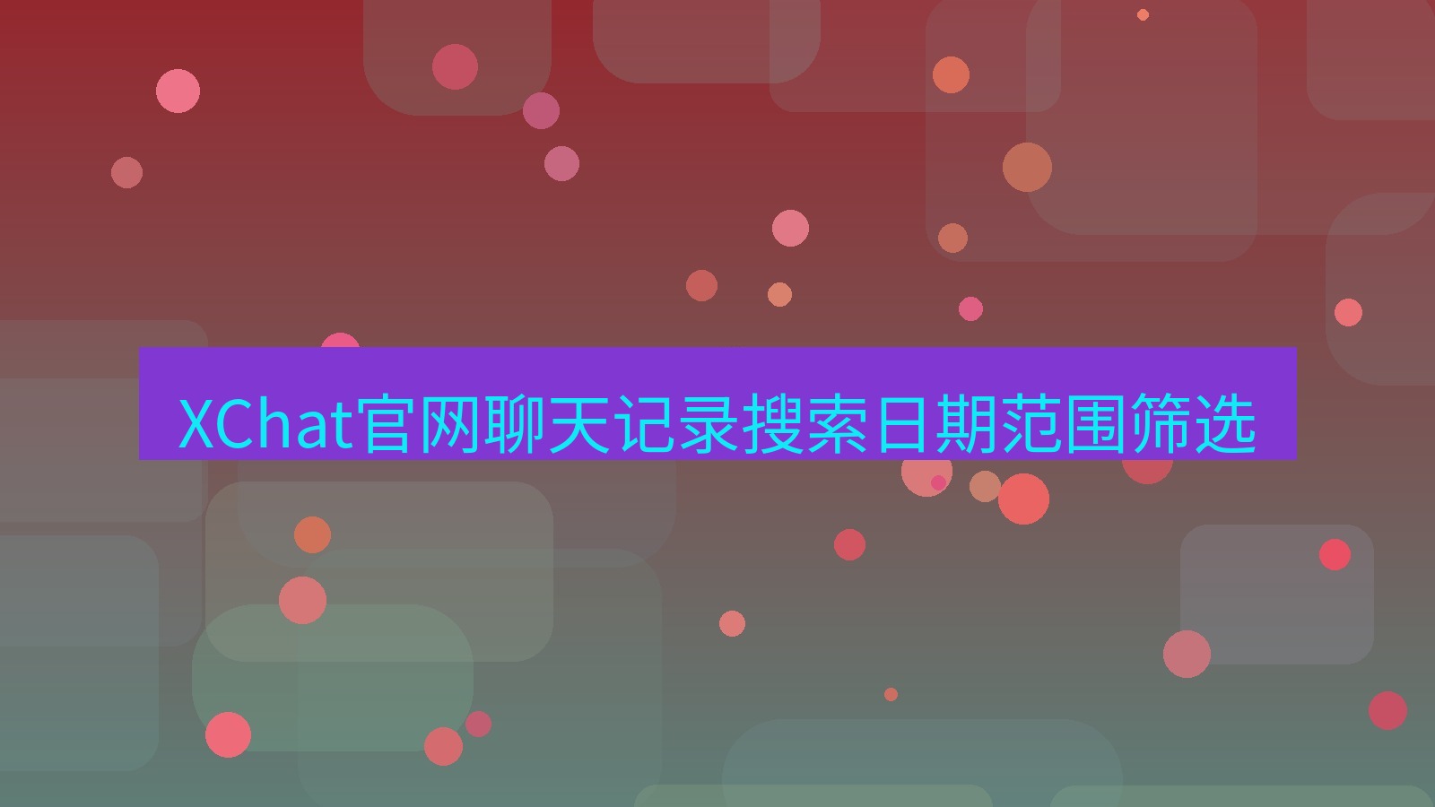 xchat在线 XChat官网聊天记录搜索日期范围筛选