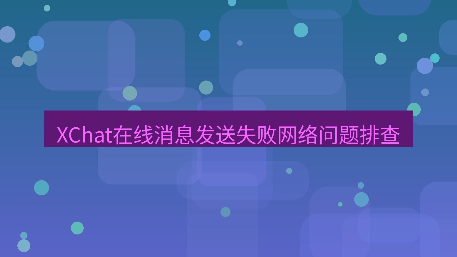 xchat在线 XChat在线消息发送失败网络问题排查
