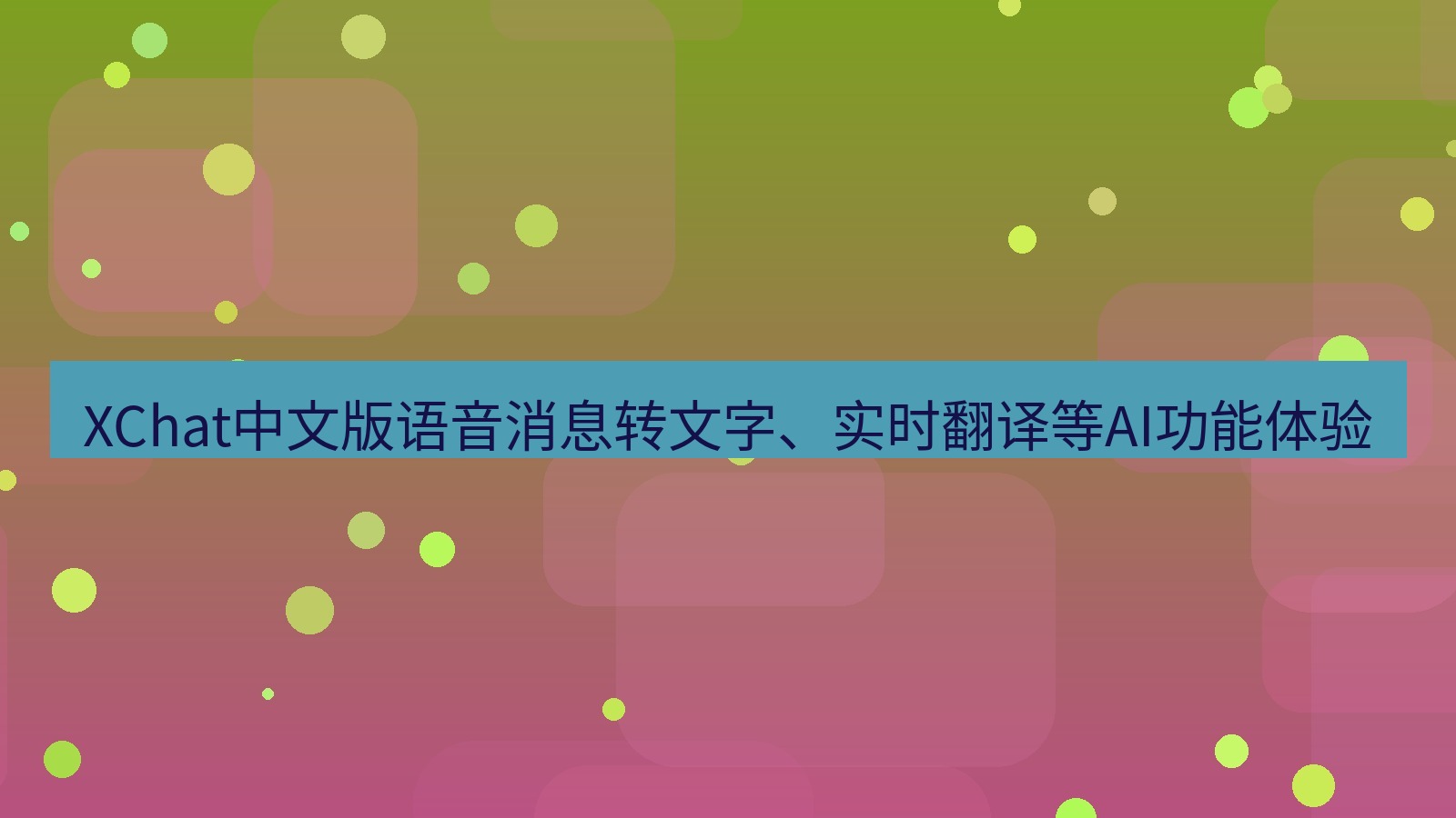 xchat官网 XChat中文版语音消息转文字、实时翻译等AI功能体验