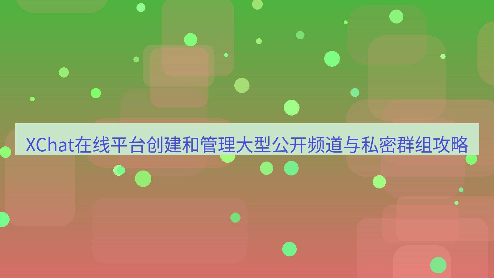 xchat官网 XChat在线平台创建和管理大型公开频道与私密群组攻略