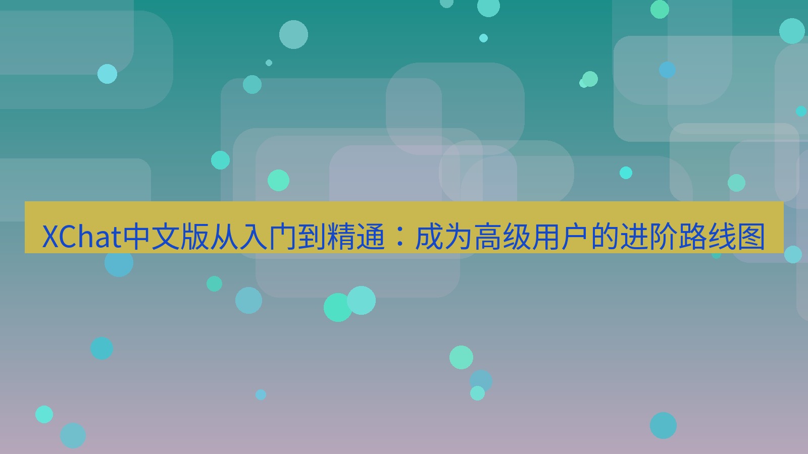 xchat官网 XChat中文版从入门到精通：成为高级用户的进阶路线图