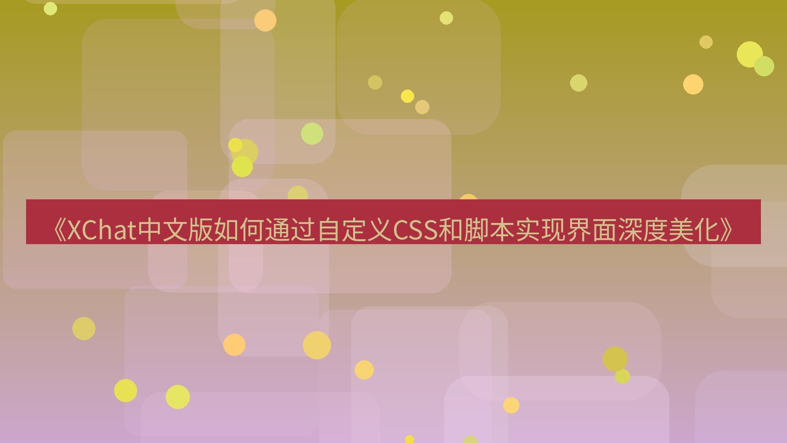 xchat官网 《XChat中文版如何通过自定义CSS和脚本实现界面深度美化》