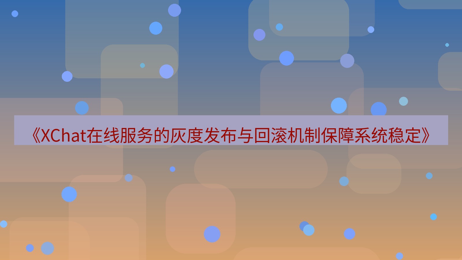 xchat官网 《XChat在线服务的灰度发布与回滚机制保障系统稳定》
