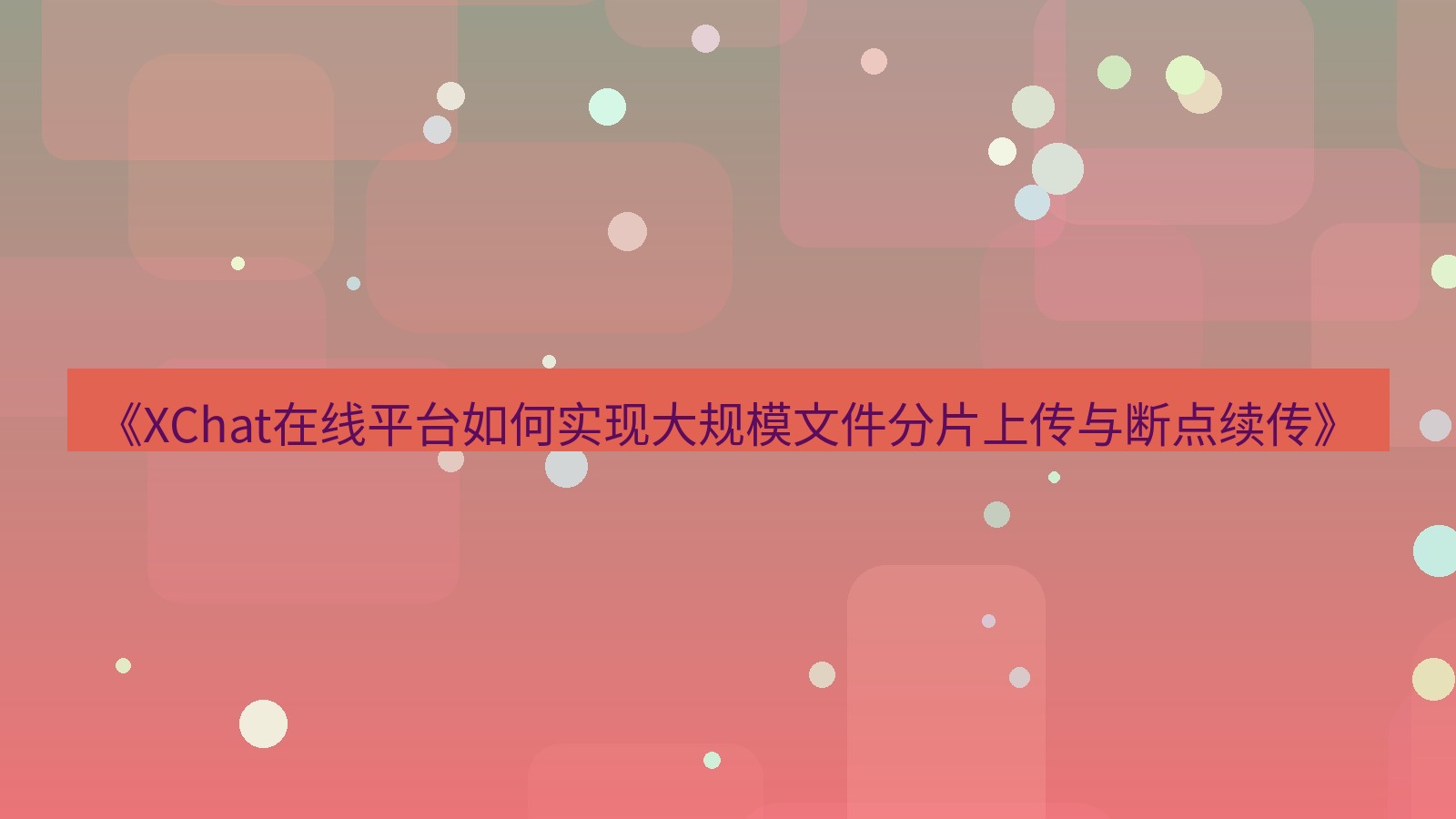 xchat官网 《XChat在线平台如何实现大规模文件分片上传与断点续传》