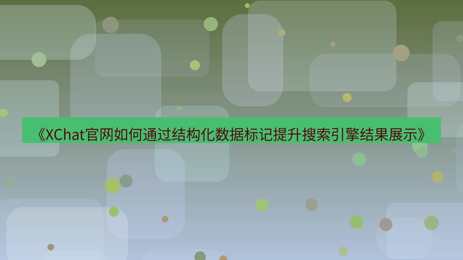 xchat官网 《XChat官网如何通过结构化数据标记提升搜索引擎结果展示》