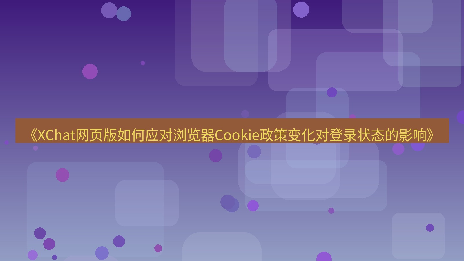 xchat官网 《XChat网页版如何应对浏览器Cookie政策变化对登录状态的影响》